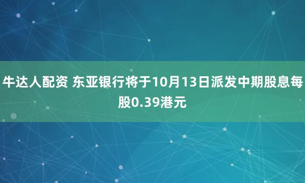 牛达人配资 东亚银行将于10月13日派发中期股息每股0.39港元